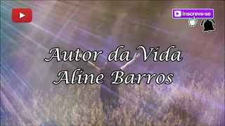 Autor da Vida - Aline Barros (letra)