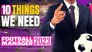 10 THINGS WE NEED IN FM23! | Football Manager 2023
