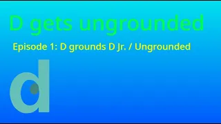 D gets ungrounded Episode 1: D grounds D Jr. and gets ungrounded