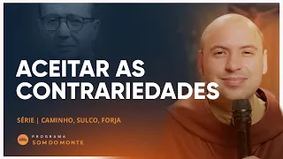 Aceitar as contrariedades | Caminho, Sulco e Forja | #67