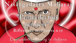 Nisargadatta Maharaj - "Prima dei tuoi pensieri"