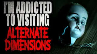 "I'm Addicted to Visiting Other Dimensions" [COMPLETE] | Creepypasta Storytime