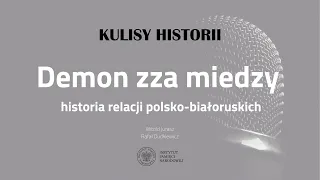 DEMON ZZA MIEDZY: HISTORIA RELACJI POLSKO-BIAŁORUSKICH – cykl Kulisy historii odc. 136