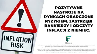 Pozytywne nastroje na rynkach obarczone ryzykiem. Jastrzębi bankierzy i odczyty inflacji z Niemiec.