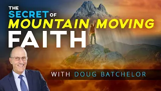 "The Secret of Mountain Moving Faith" with Doug Batchelor