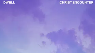 Christ Encounter - Dwell (Official Audio)