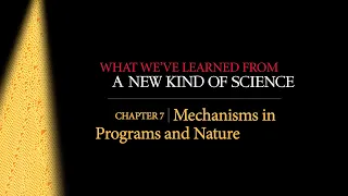 What We've Learned from NKS Chapter 7: Mechanisms in Programs and Nature