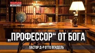 "Профессор" от Бога — Пастор д-р Отто Вендель