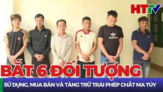 Bắt 6 đối tượng tổ chức sử dụng, mua bán ma túy | Hà Tĩnh TV