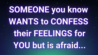 Angels say Someone you know wants to confess their feelings for you but is afraid... | Angel says |