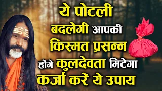 ये पोटली बदलेगी आपकी किस्मत प्रसन्न होंगे कुलदेवता मिटेगा कर्जा करें ये उपाय Paramhans Daati Maharaj