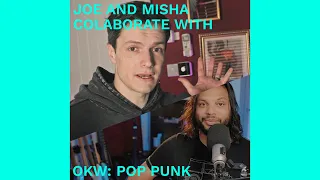 Joe and Misha Collaborate using OKW: Pop Punk