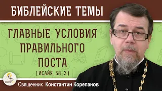 ГЛАВНЫЕ УСЛОВИЯ ПРАВИЛЬНОГО ПОСТА. Священник Константин Корепанов