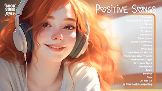 Positive Songs 🌷🌷A playlist full of positive energy ~ Morning vibes playlist 2024