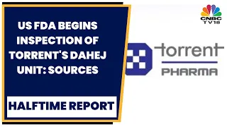 US FDA Begins Inspection Of Torrent Pharma's Dahej Unit: Sources | CNBC-TV18 Exclusive