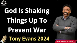 God Is Shaking Things Up To Prevent War - Tony Evans 2024