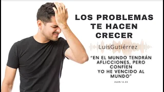 LOS PROBLEMAS TE HACEN CRECER - LUIS GUTIÉRREZ