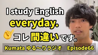 “I study English everyday.” 👉この文章間違えています！！Kumata ゆる〜りラジオ Episode66