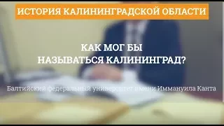 Как мог бы называться Калининград? - История Калининградской области