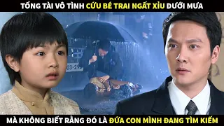 Tổng Tài vô tình cứu bé trai ngất xỉu dưới mưa mà không biết rằng đó là đứa con mình đang tìm kiếm