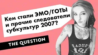 Кем стали ЭМО/ГОТЫ и прочие следователи субкультур 2007?