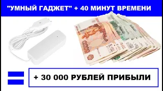 Умный гаджет + 40 минут времени = заказ с прибылью до 30 000 рублей !!!