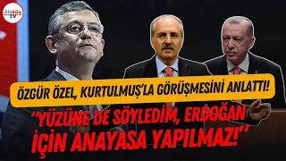 Özgür Özel, Numan Kurtulmuş ile görüşmesini anlattı: Yüzüne söyledim, Erdoğan için anayasa yapılmaz!