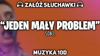 Sobel "Jeden mały problem" [MUZYKA 10D]