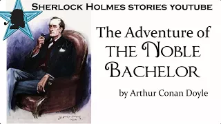 The Adventure of the Noble Bachelor by Arthur Conan Doyle | Sherlock Holmes Stories Youtube