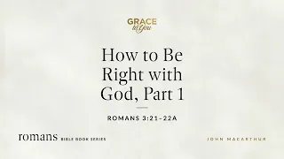 How to Be Right with God, Part 1 (Romans 3:21–22a) [Audio Only]