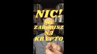 NIC nie zarobisz na KRYPTO!