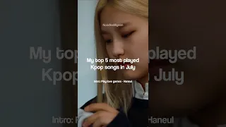 My top 5 most played Kpop songs in July | 2023