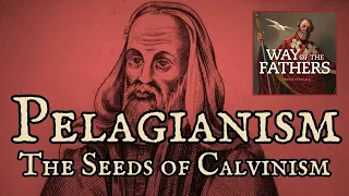4.13 The Heresies—Pelagianism and the Seeds of Calvinism | Way of the Fathers