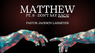 The Gospel Of Mathew | Pt. 8 - Don't Say RACA! | Pastor Jackson Lahmeyer