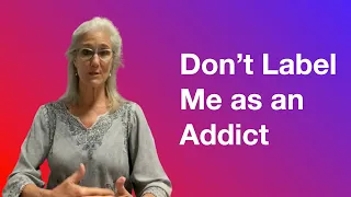 Don't label me as an addict