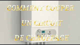 COMMENT COUPER UN CIRCUIT DE CHAUFFAGE SUR UNE CHAUDIÈRE ?