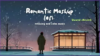 Romantic Mashup |Love Heart Touching Songs | Mind Fresh  |Slowed + Reverb |Soulful and Soothing