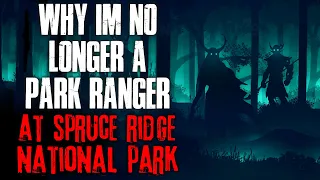 "Why I'm No Longer A Park Ranger At Spruce Ridge National Park" Creepypasta