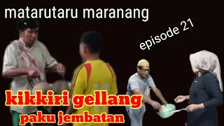 kikkiri gellang paku jembatan matarutaru maranang episode 21 wa'dennu