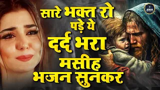 सारे भक्त रो पड़े ये दर्द भरा मसीह भजन सुनकर | Jesus Songs | Yeshu Masih Dard Bhare Geet | Jesus Geet