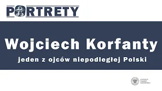 Wojciech Korfanty: jeden z ojców niepodległej Polski – cykl Portrety odc. 12