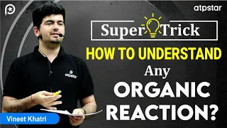 How to Understand Any Organic Reaction | IIT JEE & NEET | Vineet Khatri | ATP STAR