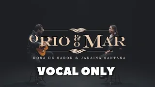 Rosa de Saron & Janaina Santana - O Rio e O Mar (Vocal Only)