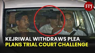 Kejriwal Withdraws Plea Against ED Arrest; Plans Trial Court Challenge