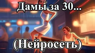 Дамы за 30... Хит. Веселая музыка. Нейросеть. ИИ. Kandinsky. AI Music Video. 2024