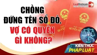 Chồng Đứng Tên Sổ Đỏ, Vợ Có Quyền Gì Không? | LuatVietnam