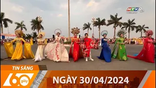 60 Giây Sáng - Ngày 30/04/2024 - HTV Tin Tức Mới Nhất 2024