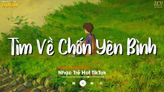 Nhiều Khi Ta Muốn Tìm Về Chốn Yên Bình | Sầu Tương Tư, Ân Tình Sang Trang | Nhạc Trẻ Nhẹ Nhàng 2022