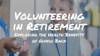 Volunteering in Retirement - Exploring the Health Benefits of Giving Back