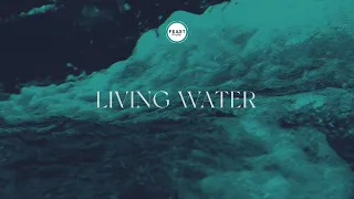 Feast Worship - Living Water (Official Lyric Video)